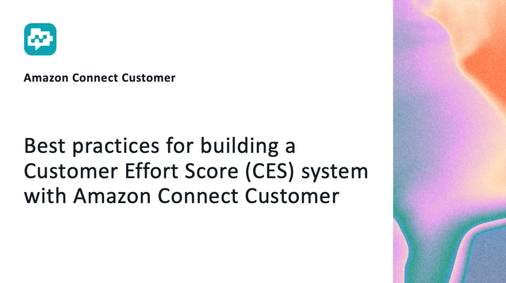 Best practices for building a Customer Effort Score (CES) system with Amazon Connect Customer